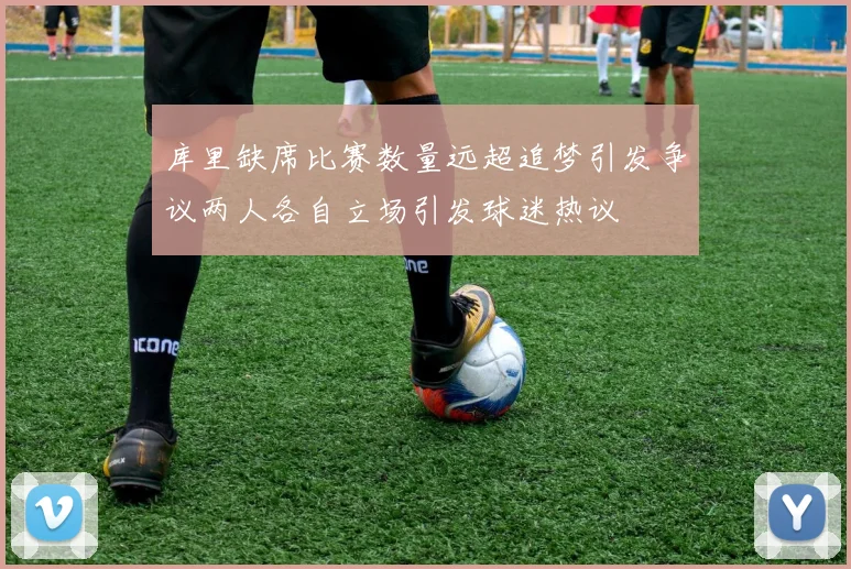 库里缺席比赛数量远超追梦引发争议两人各自立场引发球迷热议